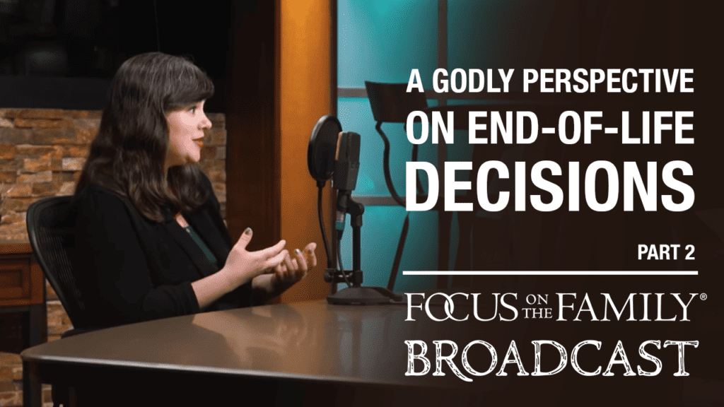 Promotional image for Focus on the Family broadcast A Godly Perspective on End-of-Life Decisions